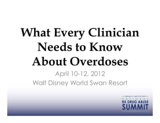 What Every Clinician
  Needs to Know
 About Overdoses
        April 10-12, 2012
 Walt Disney World Swan Resort
 
