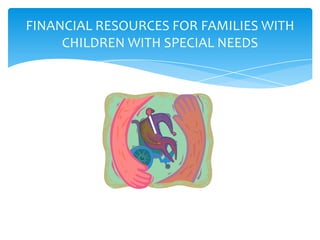 FINANCIAL RESOURCES FOR FAMILIES WITH
     CHILDREN WITH SPECIAL NEEDS
 
