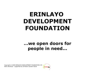 ERINLAYO  DEVELOPMENT FOUNDATION … we open doors for people in need... 