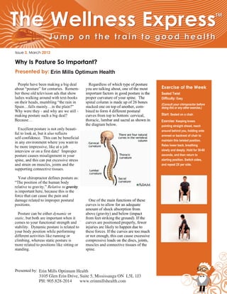TM




                Issue 3, March 2012

                Why Is Posture So Important?
                Presented by: Erin Mills Optimum Health
                                                                                                                                                                    ¢                                                                                                                                                                                                                                                    ¢                                                                                                                                                                                                                                                                                                                                            ¢                                                                                   §                                                                                       ¢                                                               ¢                                               ¤                                                                                                                                                                                                                                                                                                                                                                                                           ¤                                                                                                                                                                                                                                                                                                             §                                                                                                                                                                                                                                         ¦                                                       ¢                                                                                                                                                                                                                                                ¢                                                                                                                                         ¡                                               ¦                                                                                      ¢                                           £                                   £                                                                                                                          #                                                               (                                                                                                                                                                             $                                                                                                                              ¥                       ¨                                                                                                                      ¢                                                                                                                                                  #                                                                                                                                                                                     £                                           ¥                                                           ¡                               ¢




                               §                                                                                                                                                                                                                              ¥                                                                                       !                                                                                                                                                                                                                 £                                                   ¥                                                                                                                   ¡                                                           ¢                                                                                                                                                                  #                                                                                                      ¡                                                                                                           $                                                   ¢                                                   ¤                                                                               ¥                                                                                                           ¡                                                                                                                          ¢                                                                       £                                               %                                                                                                                                                                                                          ¢                                                                                                                                                      ¢                                                                                                      '   ¨                                                                                                                                                                                     ¡                                           ¢                                                                   ¥                                                                                                                                                                                   ¤                                                                                                                                                                                                             §                                                                                                                                                              ¥                               0                                                                                                          ¤                                                                   ¢                                                                                                                                      #                                                               ¥                                                                                                  ¢                                                                                                                                                                                                     £                           ¥




                                                                                                                                                                                                                                                                                                                                                                                                                                                                                                                                                                                                                                                                                                                                                                                                                                                                                                                                                                                                                                                                                                                                                                                                                                                                                                                                                                                                                                                                                                                                                                                                                                                                                                                                                                                                                                                                                                                                                                                                                                                                                                                                                                                                                                                                                                                                                                                                                                                                                                                                                                                                                                                                                                                                                                                                                                                                                                                                                                                                                                                                                                                                                                                                                                                                                                                                                                                                                                                                                                                                                                                                                                                                                                                                                                                                                                                                                                                            Exercise of the Week
                                                                                                                                                                                                                                                                                                                                                                                                                                                                                                                                                                                                                                                                                                                                                                                                                                                                                                                                                                                                                                                                                                                                                                                                                                                                                                                                                                                                                                                                                                                                                                                                                                                                                                                                                                                                                                                                                                                                                                                                                                                                                                                                                                                                                                                                                                                                                                                                                                                                                                                                                                                                                                                                                                                                                                                                                                                                                                                                                                                                                                                                                                                                                                                                                                                                                                                                                                                                                                                                                                                                                                                                                                                                                                                                                                                                                                                                                                                            Exercise of the Week
    §                                                   ¢                                       ¡                                                                                       ¥                                                                                                                                                                                                         £                                                   ¢                                                                                                                                                                                                                                             ¦                                                                                           ¥                                               ¢                                                                                                          ¢                                                                                                                                                                                     £                                                                                                                                                 ¤                                                                                                                                                                                      ¦                                                                                           £                                                                                       ¥                                                                                                                                                             ¥                                                                                                       £                                                                                                                                                             (                                                                                                                                                                                                                                                                                   ¡                                           ¥                                                                  ¤                                                       ¥                                                                           #                                                                      $                                               ¥                                                                                  ¡                                                   £                                                                                          ¤                                                                                                                                                                                                                                                            ¦                                                                                                                                                                                                 £                                               ¥                                                                                           ¡                                   ¢                                                                                                                          £                               ¥                                                              ¢




                                                                          ¦                                                                                                                      ¢                                                                           £                                                                           (                                                                                                                                                                                                                                                                                                                                                   ¤                                                                                                                                                                                                                                         ¡                                                                                                                                                                                                      ¤                                                                       ¦                                                                                                   (                                                                                                                                          ¥                                                                                                                                                                                  ¥                                                   ¢                                               )                                                           ¥                                                                   '                                   §                                                                                                                                                                                                                                                    £                                                  ¡                                                                                                                             ¢                                               ¡                                                                   $                                                                                               ¡                                                                                                                                 ¥                                                                                   ¡                                                       ¢                                                                                                                                  #                                                   ¨                                                                                                                                                                      ¡                                                                               £                                                                                                                 ¤                                                                               ¢                                                   %                                                                           7                                                                                                                                  ¢
                                                                                                                                                                                                                                                                                                                                                                                                                                                                                                                                                                                                                                                                                                                                                                                                                                                                                                                                                                                                                                                                                                                                                                                                                                                                                                                                                                                                                                                                                                                                                                                                                                                                                                                                                                                                                                                                                                                                                                                                                                                                                                                                                                                                                                                                                                                                                                                                                                                                                                                                                                                                                                                                                                                                                                                                                                                                                                                                                                                                                                                                                                                                                                                                                                                                                                                                                                                                                                                                                                                                                                                                                                                                                                                                                                                                                                                                                                                            Exercise of the Week
                                                                                                                                                                                                                                                                                                                                                                                                                                                                                                                                                                                                                                                                                                                                                                                                                                                                                                                                                                                                                                                                                                                                                                                                                                                                                                                                                                                                                                                                                                                                                                                                                                                                                                                                                                                                                                                                                                                                                                                                                                                                                                                                                                                                                                                                                                                                                                                                                                                                                                                                                                                                                                                                                                                                                                                                                                                                                                                                                                                                                                                                                                                                                                                                                                                                                                                                                                                                                                                                                                                                                                                                                                                                                                                                                                                                                                                                                                                            Seated Twist
                                                                                                                                                                                                                                                                                                                                                                                                                                                                                                                                                                                                                                                                                                                                                                                                                                                                                                                                                                                                                                                                                                                                                                                                                                                                                                                                                                                                                                                                                                                                                                                                                                                                                                                                                                                                                                                                                                                                                                                                                                                                                                                                                                                                                                                                                                                                                                                                                                                                                                                                                                                                                                                                                                                                                                                                                                                                                                                                                                                                                                                                                                                                                                                                                                                                                                                                                                                                                                                                                                                                                                                                                                                                                                                                                                                                                                                                                                                            Lumbar Stabilization – Leg lifts
                                                                                                                                                                                                                                                                                                                                                                                                                                                                                                                                                                                                                                                                                                                                                                                                                                                                                                                                                                                                                                                                                                                                                                                                                                                                                                                                                                                                                                                                                                                                                                                                                                                                                                                                                                                                                                                                                                                                                                                                                                                                                                                                                                                                                                                                                                                                                                                                                                                                                                                                                                                                                                                                                                                                                                                                                                                                                                                                                                                                                                                                                                                                                                                                                                                                                                                                                                                                                                                                                                                                                                                                                                                                                                                                                                                                                                                                                                                             Difficulty: Easy
                                                                                                                                                                                                                                                                                                                                                                                                                                                                                                                                                                                                                                                                                                                                                                                                                                                                                                                                                                                                                                                                                                                                                                                                                                                                                                                                                                                                                                                                                                                                                                                                                                                                                                                                                                                                                                                                                                                                                                                                                                                                                                                                                                                                                                                                                                                                                                                                                                                                                                                                                                                                                                                                                                                                                                                                                                                                                                                                                                                                                                                                                                                                                                                                                                                                                                                                                                                                                                                                                                                                                                                                                                                                                                                                                                                                                                                                                                                            Difficulty: Moderate
                                           ¤                                                                                                       ¥                                                                                                                                      ¢                                                                                  ¡                                                                                                                                                                                  ¢                                                                                                                                              ¦                                                               £                                                       0                                                                                                                                                                                                                                                                                                                                                                     §                                                                                                                                                     ¤                                                                                                                                                                                                          !                                                               ¥                                                                                                                          ¢                                                                               ¡                                                                                                                                                         ¤                                                                                                                          ¤                                                                                       £                                                                         ¤                                                                                                                                                             $                                                                                                                                                                                                                                                                ¤                                                                                                                                  £                                                                                                                                                                                                                 ¦                                                   ¢                                                                                                                                                                                                                                                                         #                                                               e                                                                       f                                                                           §                                                                                                                          ¤                                       ¢                                   £




                                                                                                                                                                                                                                                                                                                                                                                                                                                                                                                                                                                                                                                                                                                                                                                                                                                                                                                                                                                                                                                                                                                                                                                                                                                                                                                                                                                                                                                                                                                                                                                                                                                                                                                                                                                                                                                                                                                                                                                                                                                                                                                                                                                                                                                                                                                                                                                                                                                                                                                                                                                                                                                                                                                                                                                                                                                                                                                                                                                                                                                                                                                                                                                                                                                                                                                                                                                                                                                                                                                                                                                                                                                                                                                                                                                                                                                                                                                            Lumbar stabilization (stage 3)
            1
                                                                                                                                                                                                                         ¤                                                                                                   2                                                                                                                                           #                                                                                                                                                                                                                    £                                                                                                                                                                                                                                                                                        ¤                                                                                                                      ¨                                                                                       2                                                                                                                                                                      ¤                                                                                                   ¥                                                                                                                                                          ¢                                                                                                                                                                                                                                                                                                           ¤                                                                                       3                                                                                                                                                                                  £           ¥                                                                  $                                                                                              ¢                                           ¦                                                                                                                                  ¤                                                               ¢                                                                                                                      ¤                                                                                   ¥                                                                                                                                                                                                                                            #                                                                                                          ¤                                                                                                          ¥                                                                                      ¢                                       ¡                                                               0                                                               $                                                                                                                                                                                         '
                                                                                                                                                                                                                                                                                                                                                                                                                                                                                                                                                                                                                                                                                                                                                                                                                                                                                                                                                                                                                                                                                                                                                                                                                                                                                                                                                                                                                                                                                                                                                                                                                                                                                                                                                                                                                                                                                                                                                                                                                                                                                                                                                                                                                                                                                                                                                                                                                                                                                                                                                                                                                                                                                                                                                                                                                                                                                                                                                                                                                                                                                                                                                                                                                                                                                                                                                                                                                                                                                                                                                                                                                                                                                                                                                                                                                                                                                                                            (Consult your chiropractor before
                                                                                                                                                                                                                                                                                                                                                                                                                                                                                                                                                                                                                                                                                                                                                                                                                                                                                                                                                                                                                                                                                                                                                                                                                                                                                                                                                                                                                                                                                                                                                                                                                                                                                                                                                                                                                                                                                                                                                                                                                                                                                                                                                                                                                                                                                                                                                                                                                                                                                                                                                                                                                                                                                                                                                                                                                                                                                                                                                                                                                                                                                                                                                                                                                                                                                                                                                                                                                                                                                                                                                                                                                                                                                                                                                                                                                                                                                                                             (Consult your chiropractor before
                                                                                                                                                                                                                                                                                                                                                                                                                                                                                                                                                                                                                                                                                                                                                                                                                                                                                                                                                                                                                                                                                                                                                                                                                                                                                                                                                                                                                                                                                                                                                                                                                                                                                                                                                                                                                                                                                                                                                                                                                                                                                                                                                                                                                                                                                                                                                                                                                                                                                                                                                                                                                                                                                                                                                                                                                                                                                                                                                                                                                                                                                                                                                                                                                                                                                                                                                                                                                                                                                                                                                                                                                                                                                                                                                                                                                                                                                                                            starting this Moderate exercise.)
                                                                                                                                                                                                                                                                                                                                                                                                                                                                                                                                                                                                                                                                                                                                                                                                                                                                                                                                                                                                                                                                                                                                                                                                                                                                                                                                                                                                                                                                                                                                                                                                                                                                                                                                                                                                                                                                                                                                                                                                                                                                                                                                                                                                                                                                                                                                                                                                                                                                                                                                                                                                                                                                                                                                                                                                                                                                                                                                                                                                                                                                                                                                                                                                                                                                                                                                                                                                                                                                                                                                                                                                                                                                                                                                                                                                                                                                                                                             doing this or any other
                                                                                                                                                                                                                                                                                                                                                                                                                                                                                                                                                                                                                                                                                                                                                                                                                                                                                                                                                                                                                                                                                                                                                                                                                                                                                                                                                                                                                                                                                                                                                                                                                                                                                                                                                                                                                                                                                                                                                                                                                                                                                                                                                                                                                                                                                                                                                                                                                                                                                                                                                                                                                                                                                                                                                                                                                                                                                                                                                                                                                                                                                                                                                                                                                                                                                                                                                                                                                                                                                                                                                                                                                                                                                                                                                                                                                                                                                                                            Difficulty:or any other exercise.)
    4                                                                                                                                                                  ¨                                                                                                                               (                                                                                                       ¢                                                       ¡                                                                       ¢                                                                                           ¥                                                                                                                              ¢                                           ¨                                                                                                                               '                                                                                                                                  ¤                                                                                           ¦                                                                                   (                                                                                                                                                                                          ¨                                                                                                                                                                                              ¡                                                               ¢                                                                                       (                                                                                                                       ¢                                                                                               £                               ¥                                                                                                                                        '           §                                          ¤                                                       ¢                                       ¦                                                                               ¥                                                                                                              #                                                                                      ¡                                                                                                                                              g                                                                                                   ¦                                                                                      #                                   #                                   ¢                                           ¡                                           ¢                                       ¤                                                   ¥                                                                                                                                                                                     £                               ¥                                                                                                   ¡                                                                                          




                                                                                                                                                                                                                                                                        ¤                                                                                                                                                                                                                                                                                                                                                    £                                                       ¥                                                                                                       ¡                                                       ¢                                                                                                       £                                                                                                                               $                                                                                                                                                                                                                                                                     §                                                                                                                                                                                                                                                             ¦                                                                           ¢                                                                                                                                                             3                                                                                                                                                                                                                                                                                                                                                           $                                                       ¡                                                                                      ¢                                                       £                                                               #                       ¡                                                                                                                                                                                                     ¥                                                                                                                                                                                 ¥                                                                                                          §                                                                                                              ¥                                       ¥                                                                                                                                                                         ©                                                           $                                                   ¢                                                   ¡                                                                                                                             $                                                                                                                                     0
                                                                                                                                                                                                                                                                                                                                                                                                                                                                                                                                                                                                                                                                                                                                                                                                                                                                                                                                                                                                                                                                                                                                                                                                                                                                                                                                                                                                                                                                                                                                                                                                                                                                                                                                                                                                                                                                                                                                                                                                                                                                                                                                                                                                                                                                                                                                                                                                                                                                                                                                                                                                                                                                                                                                                                                                                                                                                                                                                                                                                                                                                                                                                                                                                                                                                                                                                                                                                                                                                                                                                                                                                                                                                                                                                                                                                                                                                                                            (Consult yourback a chair. beforeto
                                                                                                                                                                                                                                                                                                                                                                                                                                                                                                                                                                                                                                                                                                                                                                                                                                                                                                                                                                                                                                                                                                                                                                                                                                                                                                                                                                                                                                                                                                                                                                                                                                                                                                                                                                                                                                                                                                                                                                                                                                                                                                                                                                                                                                                                                                                                                                                                                                                                                                                                                                                                                                                                                                                                                                                                                                                                                                                                                                                                                                                                                                                                                                                                                                                                                                                                                                                                                                                                                                                                                                                                                                                                                                                                                                                                                                                                                                                            Start: Lie on chiropractor out
                                                                                                                                                                                                                                                                                                                                                                                                                                                                                                                                                                                                                                                                                                                                                                                                                                                                                                                                                                                                                                                                                                                                                                                                                                                                                                                                                                                                                                                                                                                                                                                                                                                                                                                                                                                                                                                                                                                                                                                                                                                                                                                                                                                                                                                                                                                                                                                                                                                                                                                                                                                                                                                                                                                                                                                                                                                                                                                                                                                                                                                                                                                                                                                                                                                                                                                                                                                                                                                                                                                                                                                                                                                                                                                                                                                                                                                                                                                             Start: Seated on
                                                                                                                                                                                                                                                                                                                                                                                                                                                                                                                                                                                                                                                                                                                                                                                                                                                                                                                                                                                                                                                                                                                                                                                                                                                                                                                                                                                                                                                                                                                                                                                                                                                                                                                                                                                                                                                                                                                                                                                                                                                                                                                                                                                                                                                                                                                                                                                                                                                                                                                                                                                                                                                                                                                                                                                                                                                                                                                                                                                                                                                                                                                                                                                                                                                                                                                                                                                                                                                                                                                                                                                                                                                                                                                                                                                                                                                                                                                                                with arms
    5                                                           ¢                                                                       $                                                                                                                                                                                                                  £                                               ¢                                                                           2                                                                                                                                                                                                                                                                                                                                                                                                                                                                                                                                                                                                                                                                                                                                                                                                                                                                                                                                                                                                                                                                                                                                                                                                                                                                                                                                                                                                                                                                                                                                                                                                                                                                                                                                                       ¥                                                                                     ¡                                                                                          $                                                                              $                                               0                                                                                                                                                                                                             §                                                                                                              ¡                                                                                                                  ¤                                                                   ¦                                                                           £                                                                                          $                                           ¡                                                                                                                                                                                                                £                                                                               £                                                                                                                                                         (                                                               ¤                                                              ¤
                                                                                                                                                                       