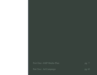 Part One: AMP Media Plan   pg 7

Part Two: Ad Campaign      pg 45
 