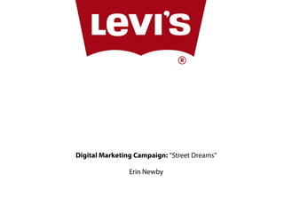 Brand
Target Audience
Objective
Challenge




    Digital Marketing Campaign: “Street Dreams”

                    Erin Newby
 