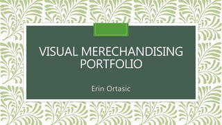 VISUAL MERECHANDISING
PORTFOLIO
Erin Ortasic
 