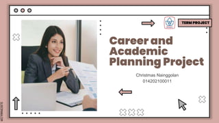 SLIDESMANIA.COM
Career and
Academic
Planning Project
Christmas Nainggolan
014202100011
TERM PROJECT
 