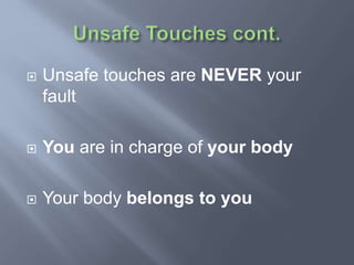  Unsafe touches are NEVER your
fault
 You are in charge of your body
 Your body belongs to you
 