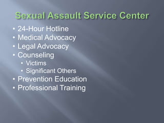• 24-Hour Hotline
• Medical Advocacy
• Legal Advocacy
• Counseling
• Victims
• Significant Others
• Prevention Education
• Professional Training
 