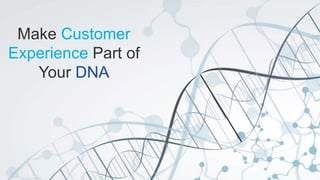 18
Make Customer
Experience Part of
Your DNA
 