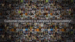 Customer experience is everyone’s responsibility!
 