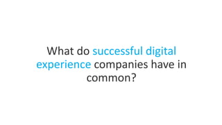 What do successful digital
experience companies have in
common?
 