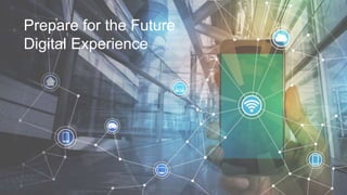 Prepare for the Future
Digital Experience
 