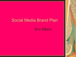 Social Media Brand Plan Erin Ellison 