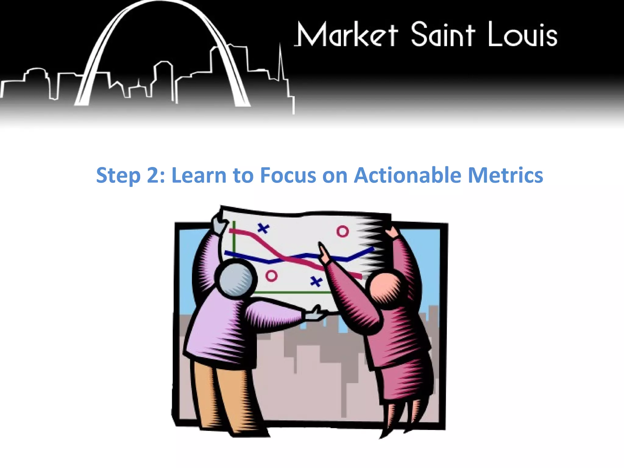 Step 2: Learn to Focus on Actionable Metrics 