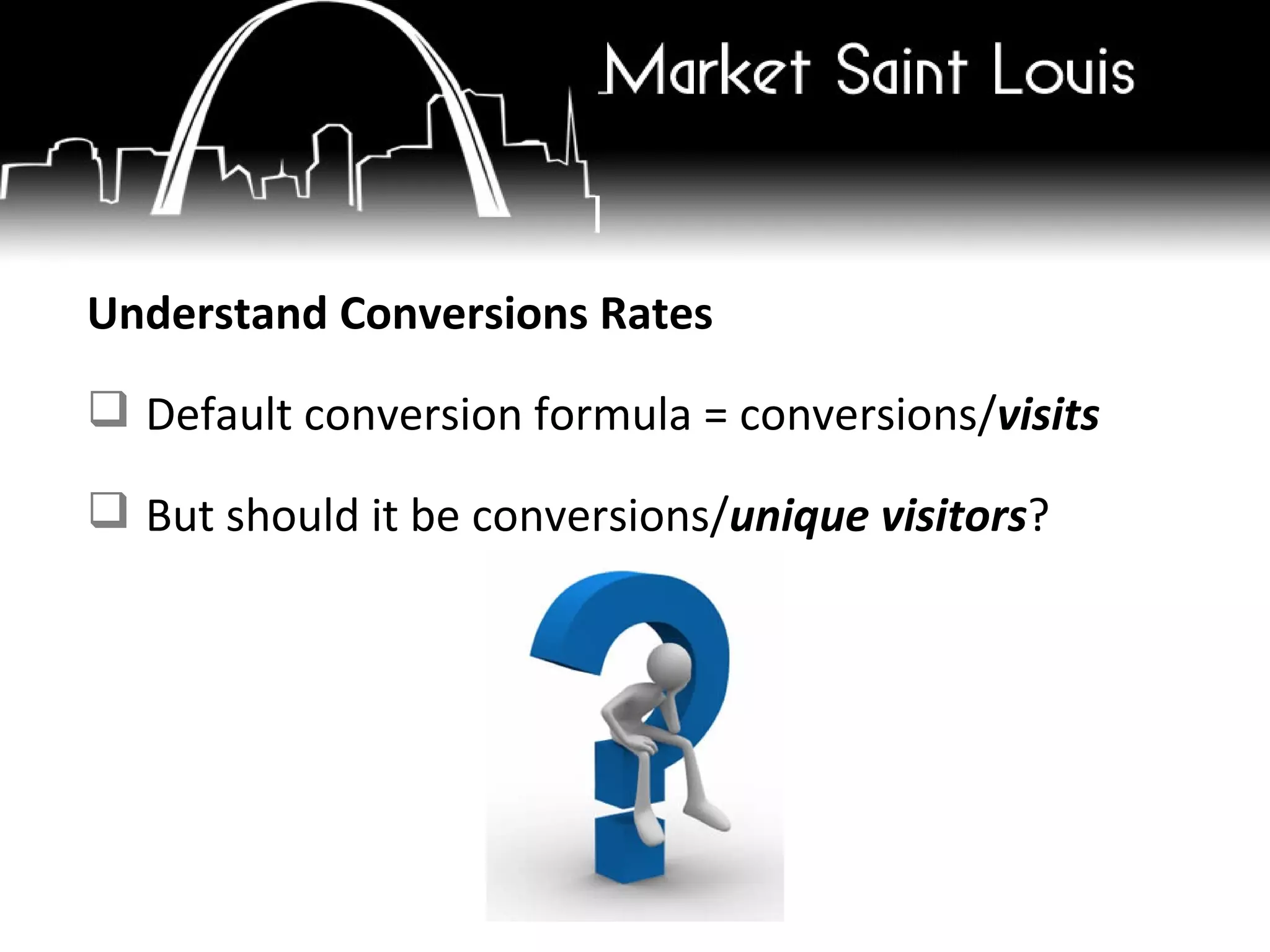 Understand Conversions Rates Default conversion formula = conversions/ visits But should it be conversions/ unique visitors ? 