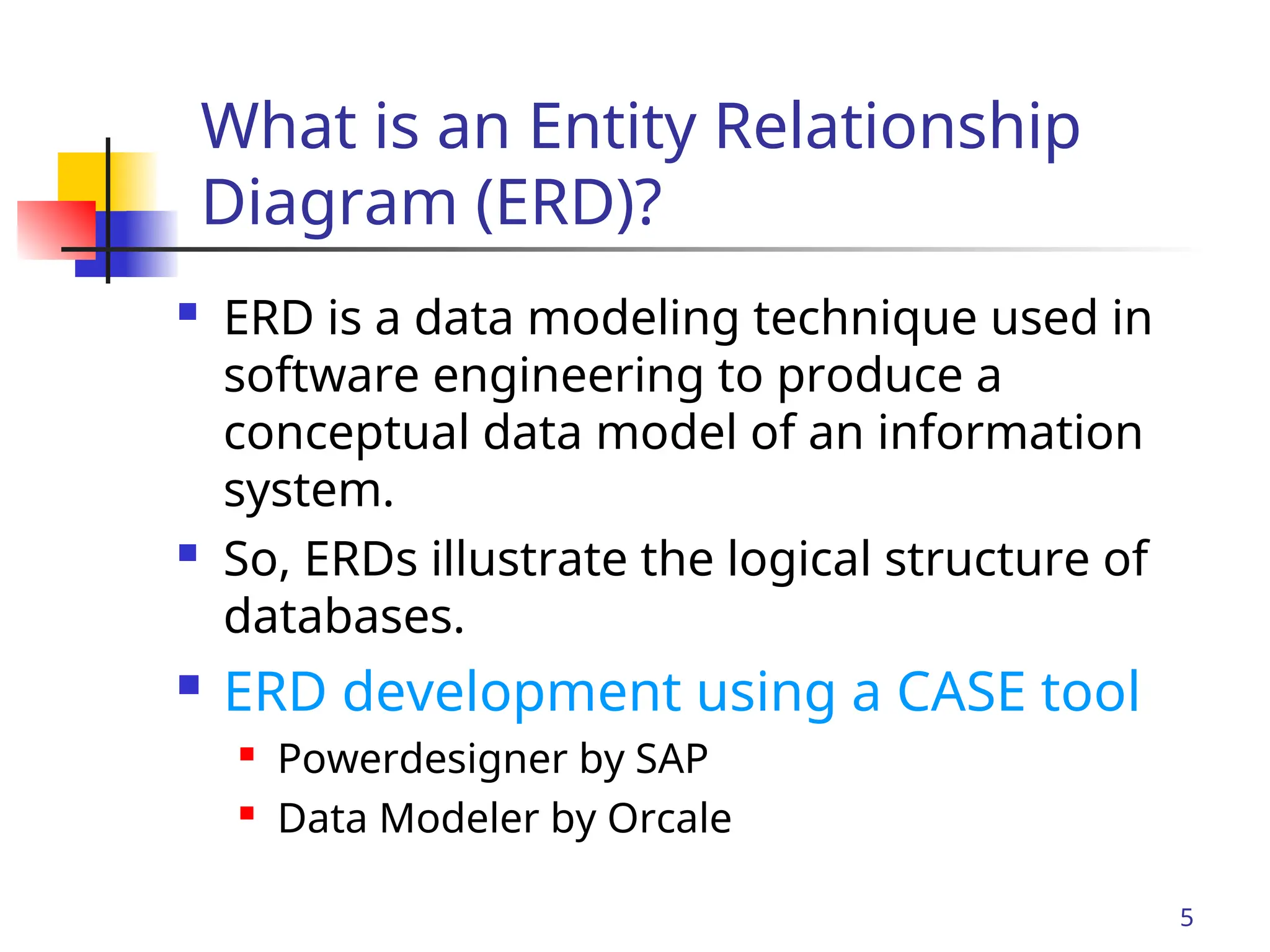 Part # 2
What is an Entity Relationship
Diagram (ERD)?
 ERD is a data modeling technique used in
software engineering to produce a
conceptual data model of an information
system.
 So, ERDs illustrate the logical structure of
databases.
 ERD development using a CASE tool
 Powerdesigner by SAP

Data Modeler by Orcale
5
 