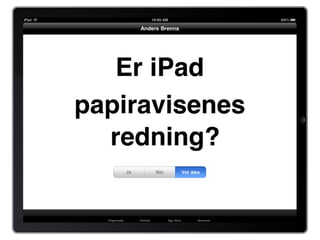 Er iPad papiravisens
      redning?
      Anders Brenna
      Medieutvikler
 