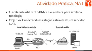 Atividade Prática::NAT
• O ambiente utilizará o BMv2 e wireshark para similar a
topologia.
• Objetivo: Conectar duas estaç...