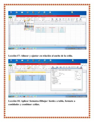 Lección 17: Alinear y ajustar en relación al ancho de la celda.
Lección 18: Aplicar formatos-Dibujar bordes a tabla, formato a
cantidades y combinar celdas.
 