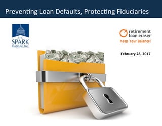 Preven&ng	Loan	Defaults,	Protec&ng	Fiduciaries	
February	28,	2017	
 