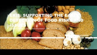ERIS: SUPPORTING THE EARLY
DETECTION OF FOOD RISKS AND
ISSUES
Innovative information analysis and interpretation | Niels Lucas Luijckx
 