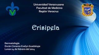 Dermatología
Durán Cisneros Evelyn Guadalupe
Lunes 24 de febrero del 2014
Universidad Veracruzana
Facultad de Medicina
Región Veracruz
 