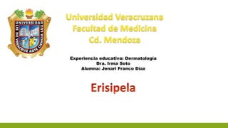 Experiencia educativa: Dermatología
Dra. Irma Soto
Alumna: Jenari Franco Díaz
 