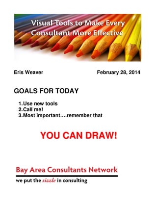 Eris Weaver

February 28, 2014

GOALS FOR TODAY
1. Use new tools
2. Call me!
3. Most important….remember that

YOU CAN DRAW!

 