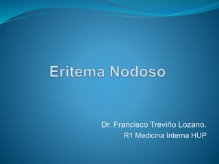 Dr. Francisco Treviño Lozano.
R1 Medicina Interna HUP
 