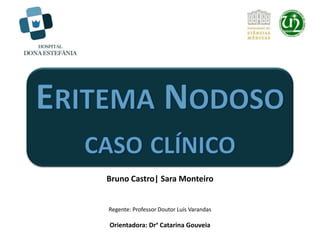 Bruno Castro| Sara Monteiro
Regente: Professor Doutor Luís Varandas
Orientadora: Drª Catarina Gouveia
 