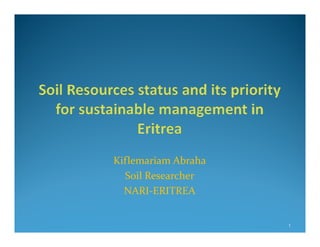 Kiflemariam Abraha
Soil Researcher
NARI‐ERITREA
1
 