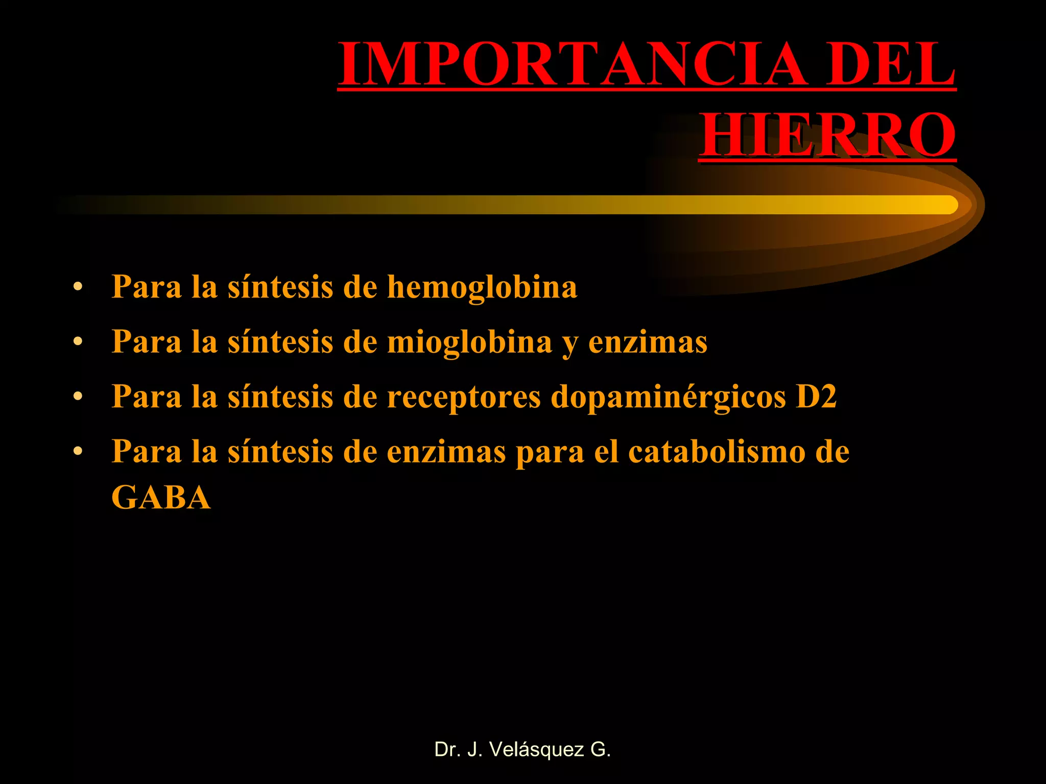 IMPORTANCIA DEL HIERRO Para la síntesis de hemoglobina Para la síntesis de mioglobina y enzimas Para la síntesis de receptores dopaminérgicos D2 Para la síntesis de enzimas para el catabolismo de GABA 