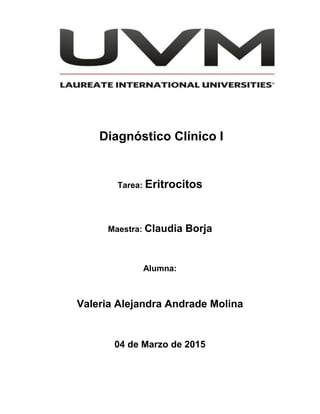 Diagnóstico Clínico I
Tarea: Eritrocitos
Maestra: Claudia Borja
Alumna:
Valeria Alejandra Andrade Molina
04 de Marzo de 2015
 