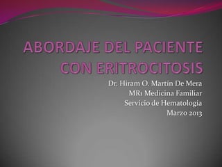 Dr. Hiram O. Martín De Mera
      MR1 Medicina Familiar
     Servicio de Hematología
                  Marzo 2013
 