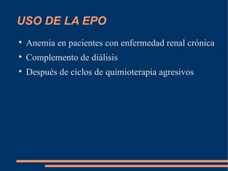 USO DE LA EPO Anemia en pacientes con enfermedad renal crónica Complemento de diálisis Después de ciclos de quimioterapia agresivos 