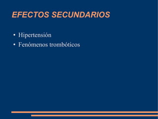 EFECTOS SECUNDARIOS  Hipertensión Fenómenos trombóticos 