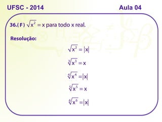 36.( )
UFSC - 2014 Aula 04
x2
= x para todo x real.
Resolução:
x2
=
F
x
x3
3
= x
x4
4
= x
x5
5
= x
x6
6
= x
 
