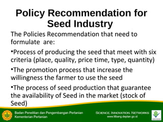 CONCLUSION
• The government need to formulate a consistent Policy in
Seed Production and distribution process.
• Regulatio...