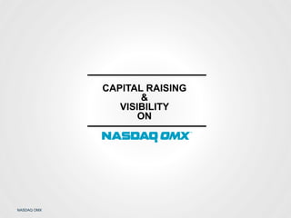 NASDAQ OMX
CAPITAL RAISING
&
VISIBILITY
ON
 
