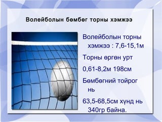 Волейболын бөмбөг торны хэмжээ Волейболын торны хэмжээ : 7,6-15,1м Торны өргөн урт  