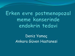 Erken evre postmenopozal meme kanserinde endokrin tedavi Deniz Yamaç Ankara Güven Hastanesi 
