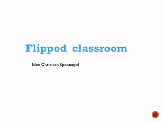 Flipped classroom
Idee Christian Spannagel
 