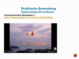 Grammatikvideo: Konjunktiv 2
https://www.youtube.com/watch?v=oH_KP7JXlJE
Praktische Anwendung
Vorbereitung für zu Hause:
 