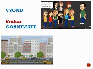 VYOND
Früher
GOANIMATE
 