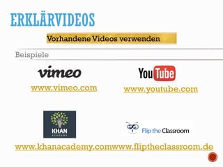ERKLÄRVIDEOS
VorhandeneVideos verwenden
Beispiele
www.vimeo.com www.youtube.com
www.khanacademy.comwww.fliptheclassroom.de
 