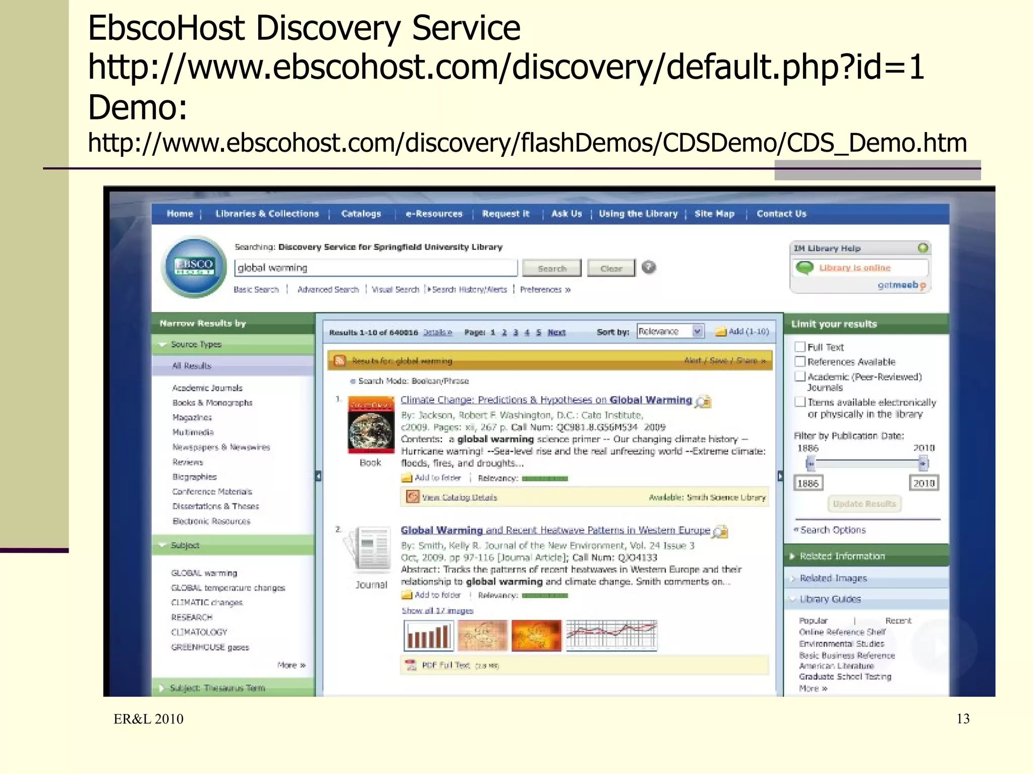 EbscoHost Discovery Service http://www.ebscohost.com/discovery/default.php?id=1 Demo:  http://www.ebscohost.com/discovery/flashDemos/CDSDemo/CDS_Demo.htm 