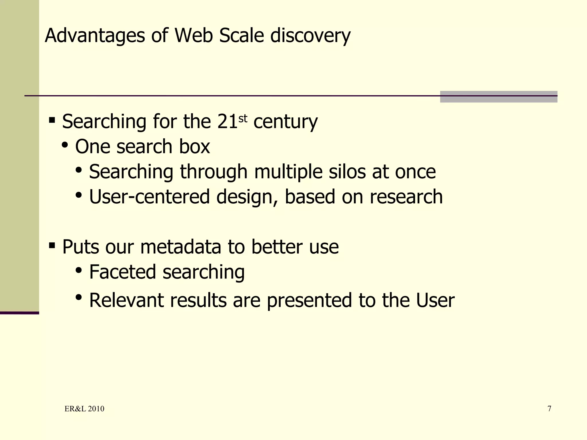 Searching for the 21 st  century One search box Searching through multiple silos at once User-centered design, based on research Puts our metadata to better use Faceted searching Relevant results are presented to the User   Advantages of Web Scale discovery 