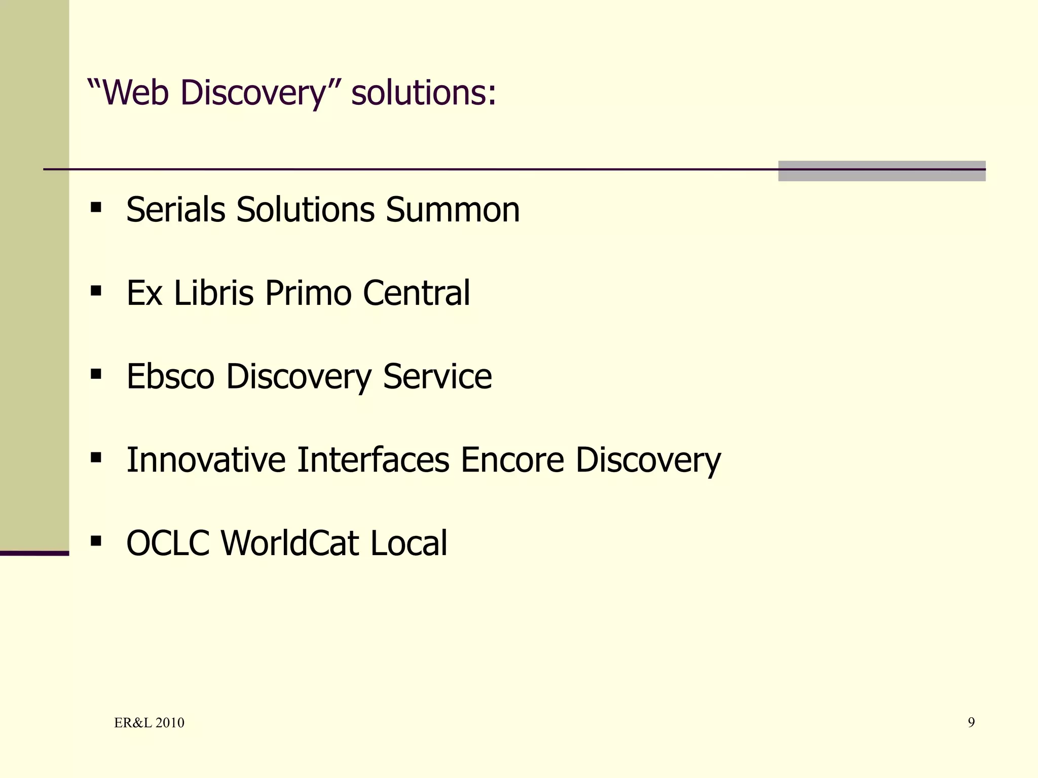 “ Web Discovery” solutions: Serials Solutions Summon Ex Libris Primo Central Ebsco Discovery Service Innovative Interfaces Encore Discovery OCLC WorldCat Local 