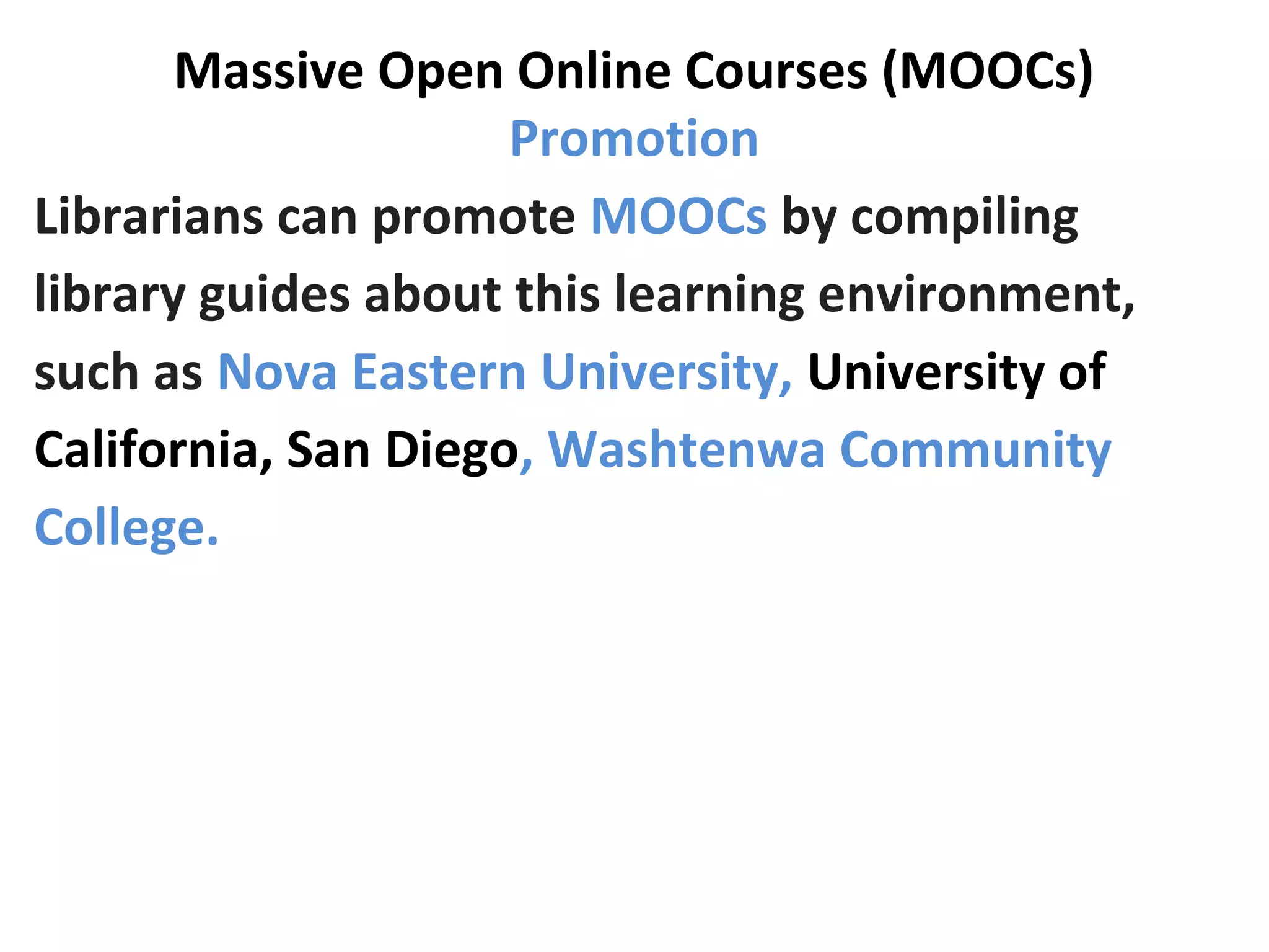 Massive Open Online Courses (MOOCs)
Promotion
Librarians can promote MOOCs by compiling
library guides about this learning environment,
such as Nova Eastern University, University of
California, San Diego, Washtenwa Community
College.
 
