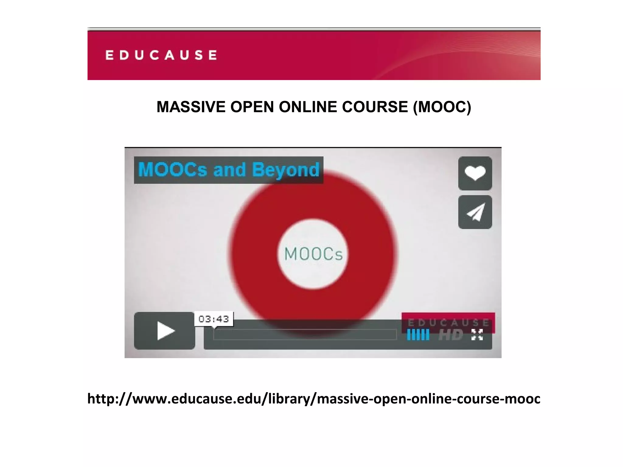 MASSIVE OPEN ONLINE COURSE (MOOC)
http://www.educause.edu/library/massive-open-online-course-mooc
 