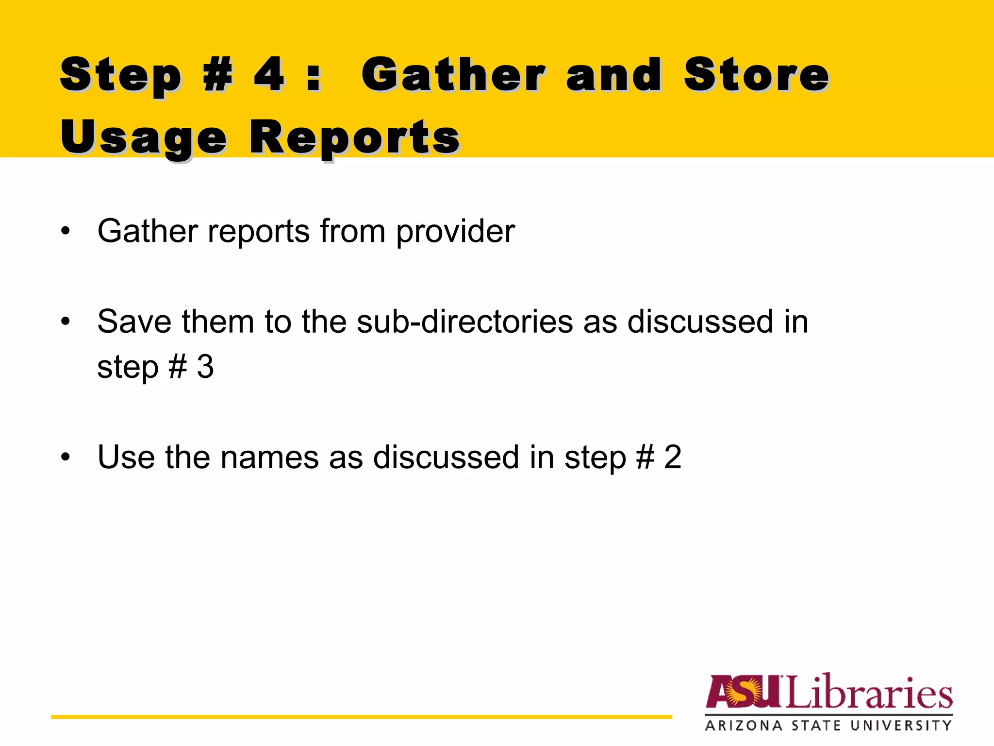 Step # 4 :  Gather and Store Usage Reports Gather reports from provider  Save them to the sub-directories as discussed in  step # 3 Use the names as discussed in step # 2 