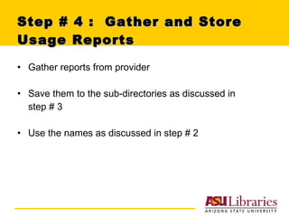 Step # 4 :  Gather and Store Usage Reports Gather reports from provider  Save them to the sub-directories as discussed in  step # 3 Use the names as discussed in step # 2 